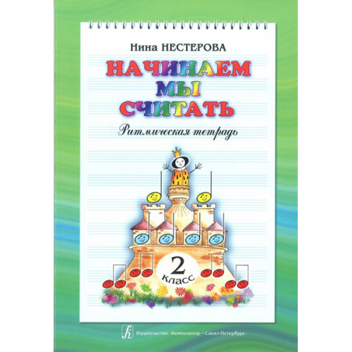 Нестерова Н. Начинаем мы считать. Ритмическая тетрадь для 2-го класса, издательство "Композитор" Нестерова Н. Начинаем мы считать. Ритмическая тетрадь для 2-го класса, издательство "Композитор"