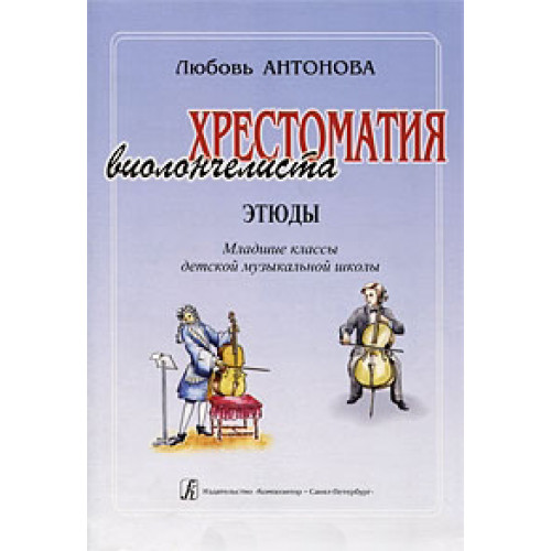 Антонова Л. Хрестоматия виолончелиста. Этюды. Младшие классы ДМШ, издательство «Композитор» Антонова Л. Хрестоматия виолончелиста. Этюды. Младшие классы ДМШ, издательство «Композитор»