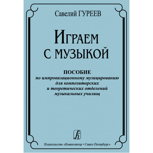 Гуреев С. Играем с музыкой. Пособие по импровизационному музицированию, издательство "Композитор"