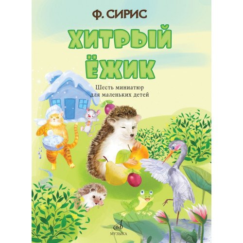 17817МИ Сирис Ф. Хитрый ёжик. Шесть миниатюр для маленьких детей, издательство "Музыка" 17817МИ Сирис Ф. Хитрый ёжик. Шесть миниатюр для маленьких детей, издательство "Музыка"