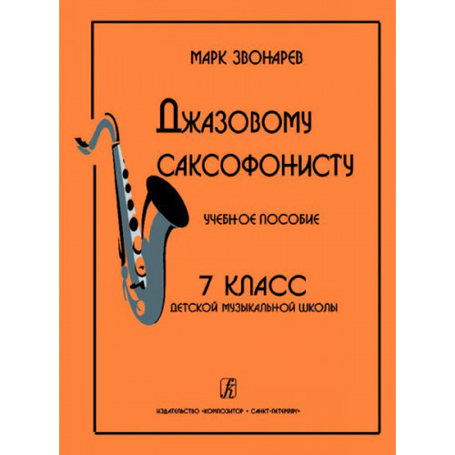 Звонарев М. Джазовому саксофонисту. Учебное пособие. 7-й класс ДМШ, Издательство «Композитор» Звонарев М. Джазовому саксофонисту. Учебное пособие. 7-й класс ДМШ, Издательство «Композитор»