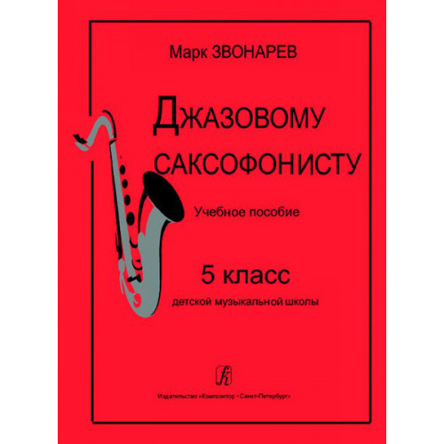 Звонарев М. Джазовому саксофонисту. Учебное пособие для 5 класса ДМШ, издательство «Композитор» Звонарев М. Джазовому саксофонисту. Учебное пособие для 5 класса ДМШ, издательство «Композитор»