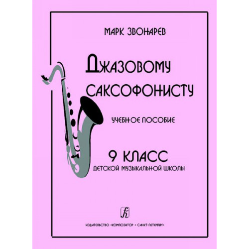 Звонарев М. Джазовому саксофонисту. Учебное пособие. 9-й класс ДМШ, Издательство «Композитор»