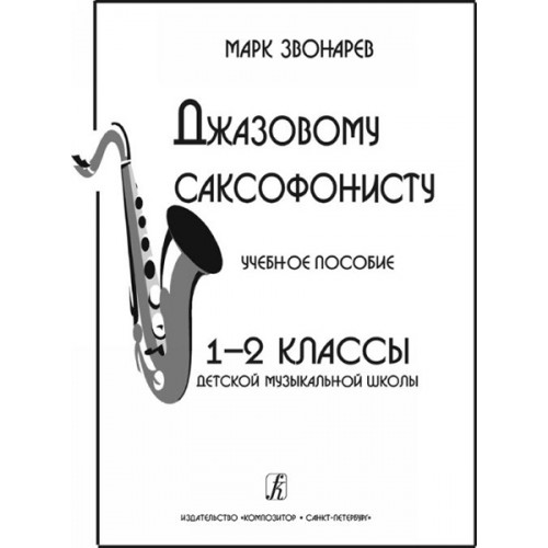 Звонарев М. Джазовому саксофонисту. Учебное пособие для 1-2 классов ДМШ, издательство «Композитор»