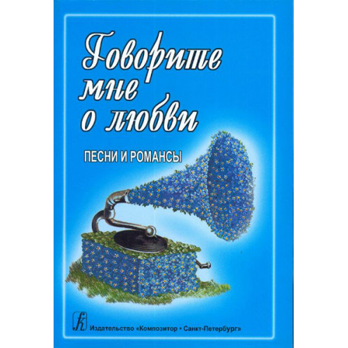 Говорите мне о любви. Песни и романсы. Для голоса и гитары (ф-но, синтезатора), издат. "Композитор" Говорите мне о любви. Песни и романсы. Для голоса и гитары (ф-но, синтезатора), издат. "Композитор"