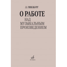 17626МИ Гинзбург Л.С. О работе над музыкальным произведением, издательство "Музыка" 17626МИ Гинзбург Л.С. О работе над музыкальным произведением, издательство "Музыка"