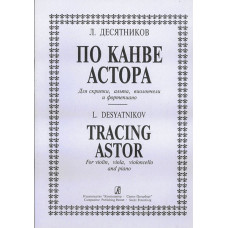 ДесятниковЛ. По канве Астора. Для скрипки, альта, виолончели и ф-но, издательство «Композитор»