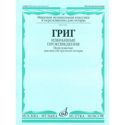 17140МИ Григ Э. Избранные произведения. Переложение для шестиструнной гитары, Издательство "Музыка" 17140МИ Григ Э. Избранные произведения. Переложение для шестиструнной гитары, Издательство "Музыка"