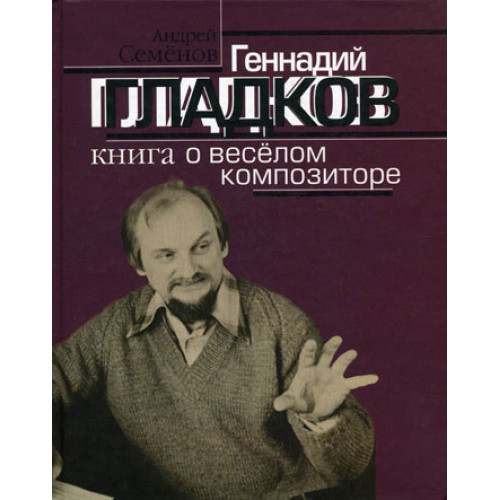 16860МИ Семенов А.В. Геннадий Гладков. Книга о веселом композиторе, Издательство "Музыка"