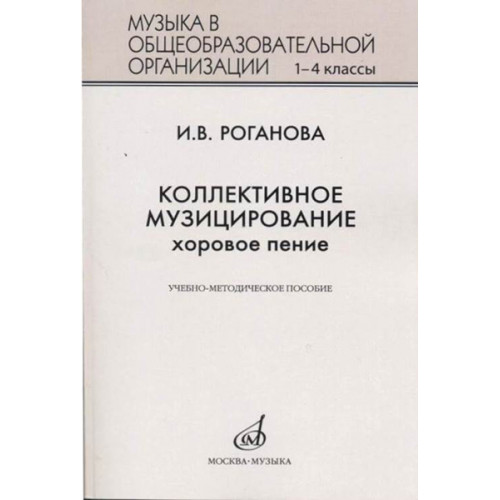 17295МИ Роганова И.В. Коллективное музицирование. Хоровое пение, издательство "Музыка" 17295МИ Роганова И.В. Коллективное музицирование. Хоровое пение, издательство "Музыка"