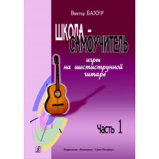 Бахур В. Школа-самоучитель игры на шестиструнной гитаре. Часть 1, издательство «Композитор» Бахур В. Школа-самоучитель игры на шестиструнной гитаре. Часть 1, издательство «Композитор»