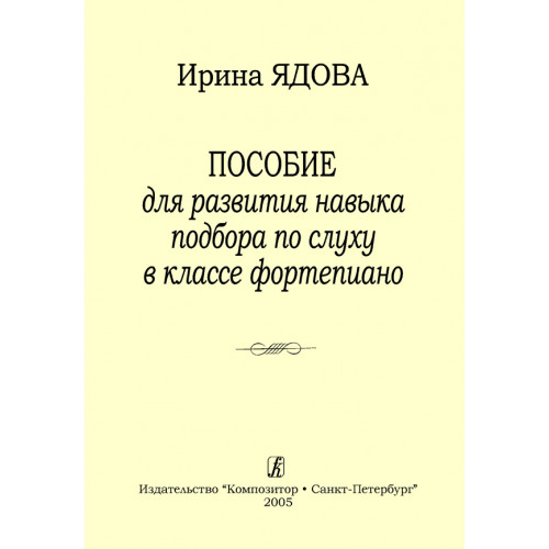 Ядова И. Пособие для развития навыка подбора по слуху в классе фортепиано, издательство "Композитор" Ядова И. Пособие для развития навыка подбора по слуху в классе фортепиано, издательство "Композитор"