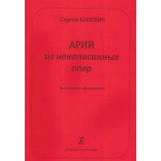 Баневич С. Арии из ненаписанных опер. Для сопрано и фортепиано, издательство "Композитор" Баневич С. Арии из ненаписанных опер. Для сопрано и фортепиано, издательство "Композитор"