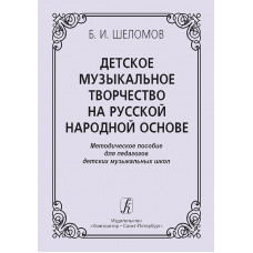 Шеломов Б. Детское музыкальное творчество на русской народной основе, издательство "Композитор" Шеломов Б. Детское музыкальное творчество на русской народной основе, издательство "Композитор"